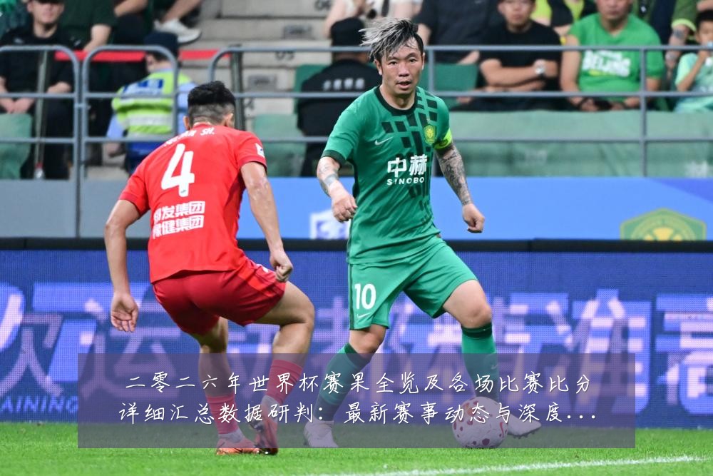 二零二六年世界杯赛果全览及各场比赛比分详细汇总数据研判：最新赛事动态与深度分析
