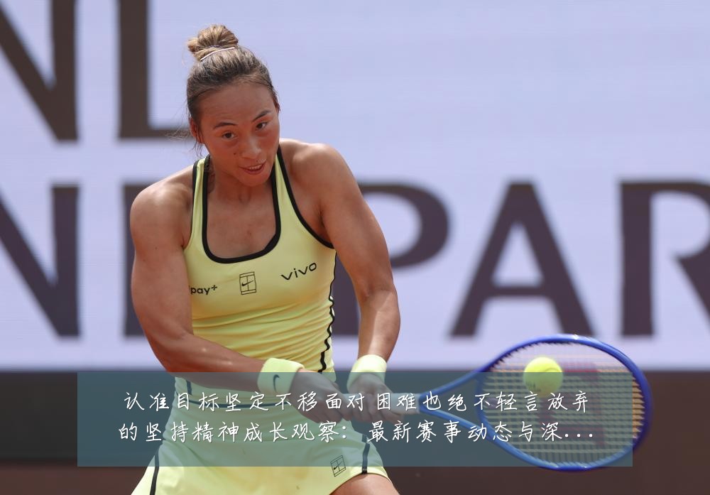 认准目标坚定不移面对困难也绝不轻言放弃的坚持精神成长观察：最新赛事动态与深度分析